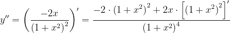 \dpi{120} y''=\left ( \frac{-2x}{\left ( 1+x^{2} \right )^{2}} \right )'=\frac{-2\cdot \left ( 1+x^{2} \right )^{2}+2x\cdot \left [ \left ( 1+x^{2} \right )^{2} \right ]'}{\left ( 1+x^{2} \right )^{4}}